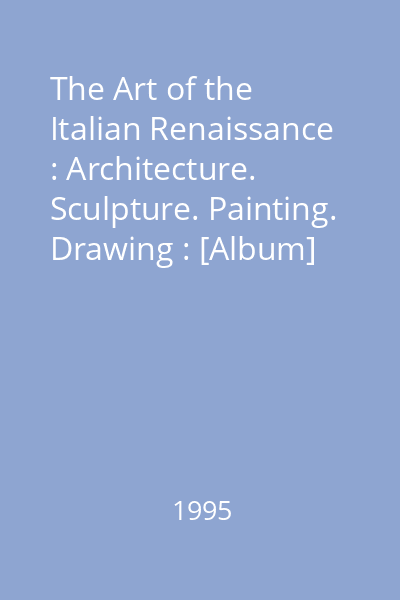The Art of the Italian Renaissance : Architecture. Sculpture. Painting. Drawing : [Album]