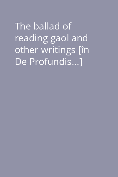 The ballad of reading gaol and other writings [în De Profundis...]