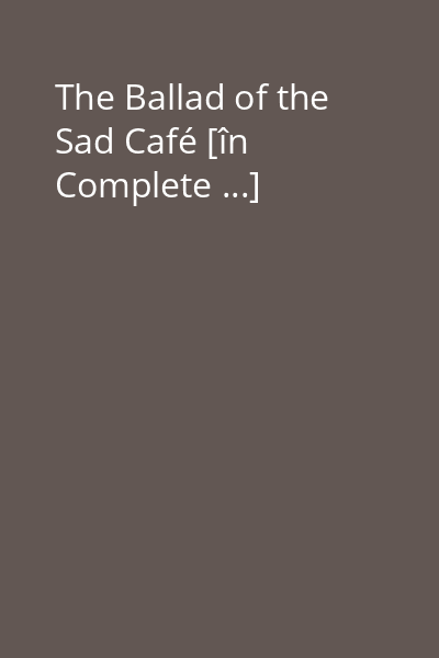 The Ballad of the Sad Café [în Complete ...]