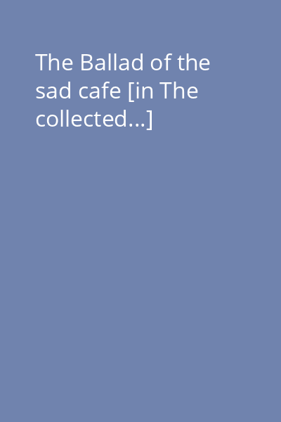 The Ballad of the sad cafe [in The collected...]