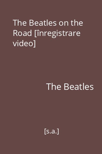 The Beatles on the Road [înregistrare video]
