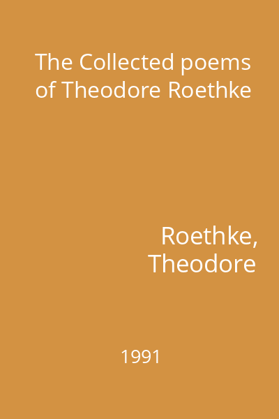 The Collected poems of Theodore Roethke