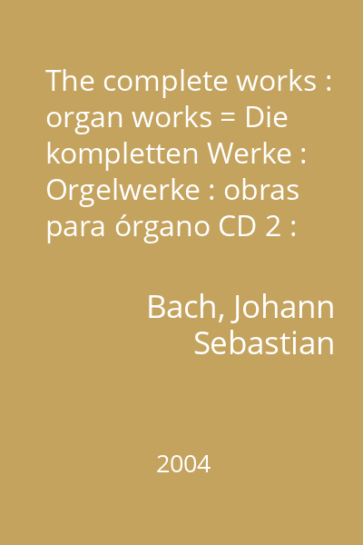 The complete works : organ works = Die kompletten Werke : Orgelwerke : obras para órgano CD 2 : Late works from the Leipzig period