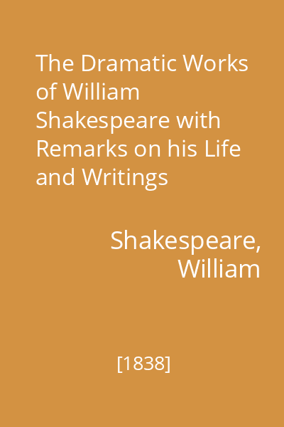 The Dramatic Works of William Shakespeare with Remarks on his Life and Writings