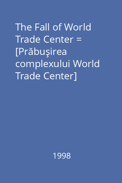 The Fall of World Trade Center = [Prăbuşirea complexului World Trade Center] [înregistrare video]