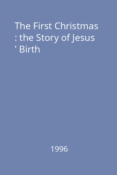 The First Christmas : the Story of Jesus ' Birth