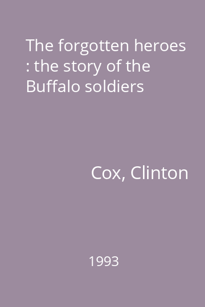 The forgotten heroes : the story of the Buffalo soldiers