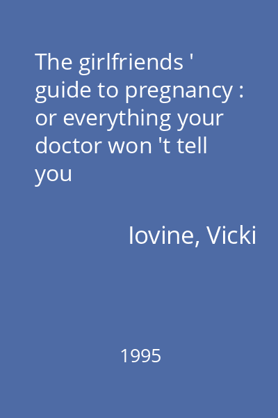The girlfriends ' guide to pregnancy : or everything your doctor won 't tell you