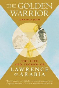 The golden warrior : the life and legend of Lawrence of Arabia