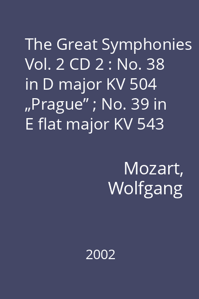 The Great Symphonies Vol. 2 CD 2 : No. 38 in D major KV 504 „Prague” ; No. 39 in E flat major KV 543