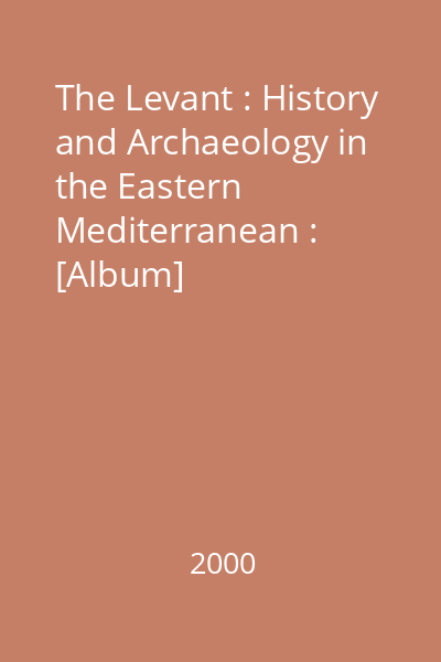 The Levant : History and Archaeology in the Eastern Mediterranean : [Album]