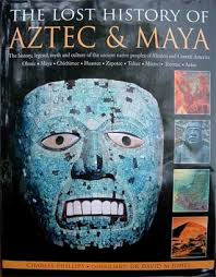 The lost history of Aztec & Maya : the history, legend, myth and culture of the ancient native peoples of Mexico and Central America