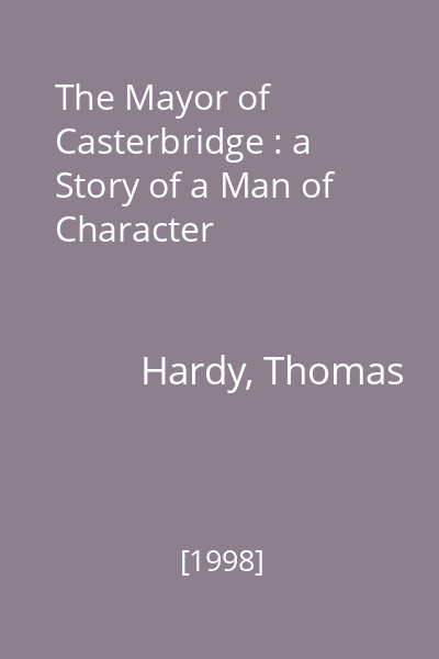 The Mayor of Casterbridge : a Story of a Man of Character