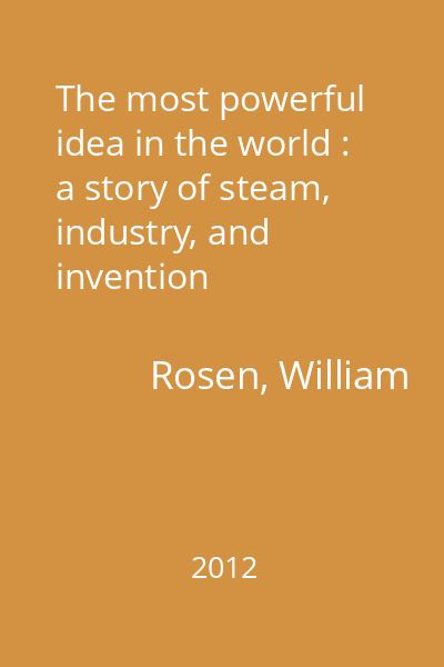 The most powerful idea in the world : a story of steam, industry, and invention