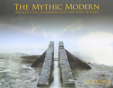 The mythic modern : architectural expeditions into the spirit of place