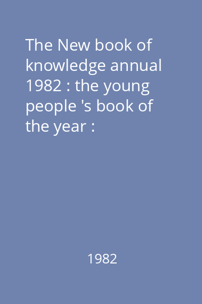 The New book of knowledge annual 1982 : the young people 's book of the year : [highlighting events of 1981]