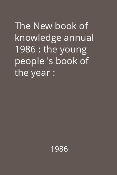 The New book of knowledge annual 1986 : the young people 's book of the year : highlighting events of 1985