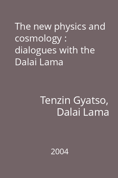 The new physics and cosmology : dialogues with the Dalai Lama