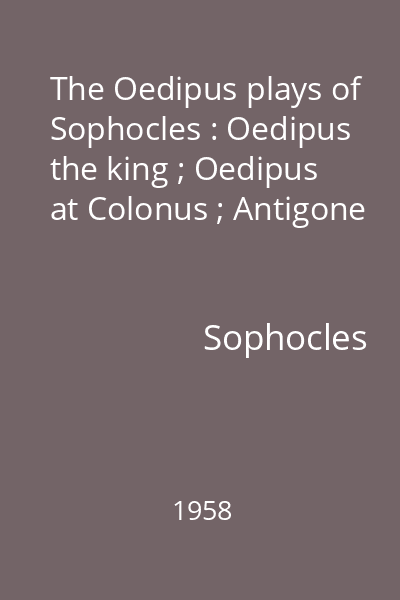 The Oedipus plays of Sophocles : Oedipus the king ; Oedipus at Colonus ; Antigone