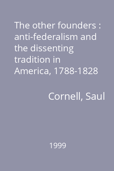 The other founders : anti-federalism and the dissenting tradition in America, 1788-1828