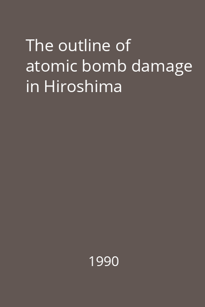 The outline of atomic bomb damage in Hiroshima
