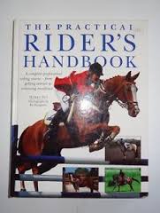 The practical rider's handbook : a complete professional riding-course -  from setting started to chieving excellence