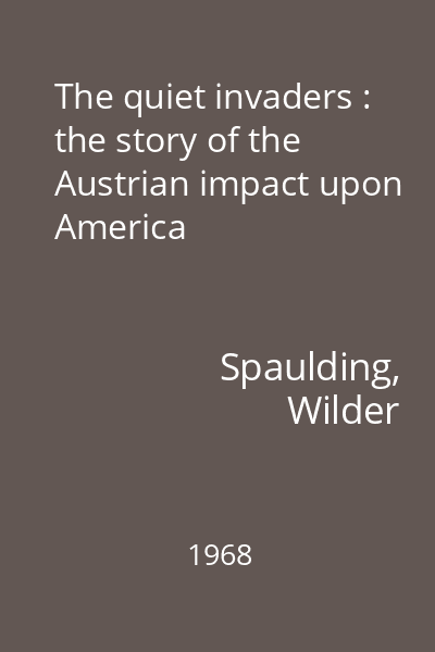 The quiet invaders : the story of the Austrian impact upon America