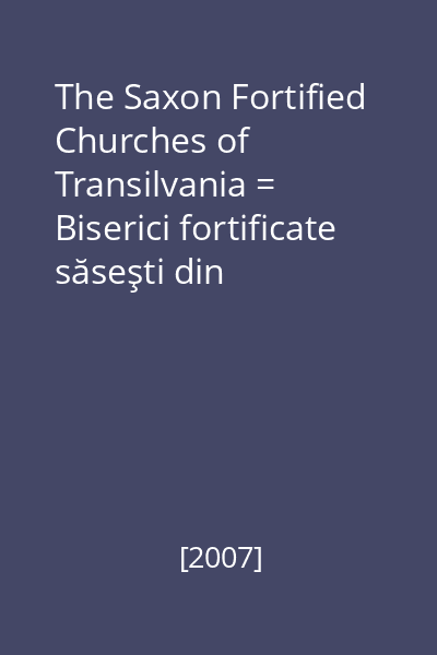 The Saxon Fortified Churches of Transilvania = Biserici fortificate săseşti din Transilvania = Kirchenburgen der Sachsen in Siebenbürgen [resursă electronică]