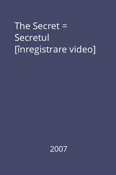 The Secret = Secretul [înregistrare video]