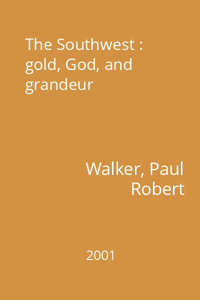 The Southwest : gold, God, and grandeur