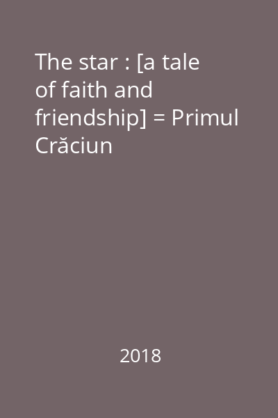 The star : [a tale of faith and friendship] = Primul Crăciun