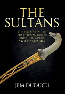 The sultans : the rise and fall of the Ottoman rules and their world
