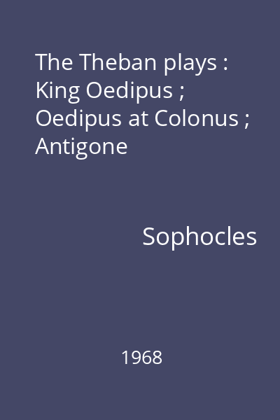 The Theban plays : King Oedipus ; Oedipus at Colonus ; Antigone