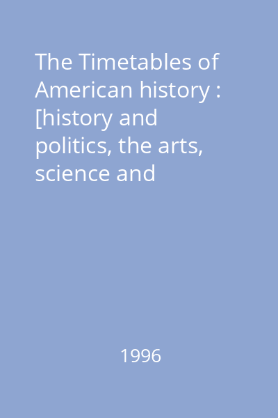 The Timetables of American history : [history and politics, the arts, science and technology, and more in America and eslsewhere]