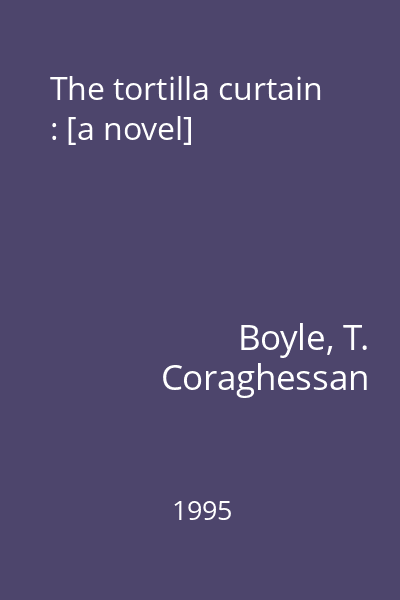The tortilla curtain : [a novel]