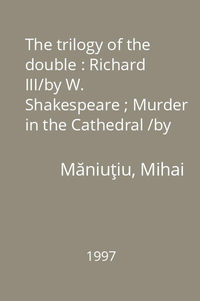 The trilogy of the double : Richard III/by W. Shakespeare ; Murder in the Cathedral /by T. S. Eliot ; Caligula/by A. Camus
