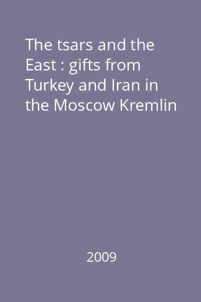 The tsars and the East : gifts from Turkey and Iran in the Moscow Kremlin