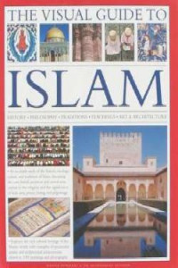 The visual guide to islam : history, philosophy, traditions, teachings, art & architecture