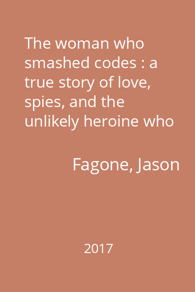 The woman who smashed codes : a true story of love, spies, and the unlikely heroine who outwitted America's enemies