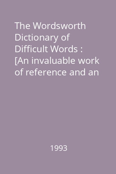 The Wordsworth Dictionary of Difficult Words : [An invaluable work of reference and an A-Z of esoteric lexicography]