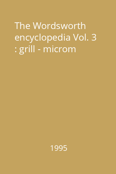 The Wordsworth encyclopedia Vol. 3 : grill - microm