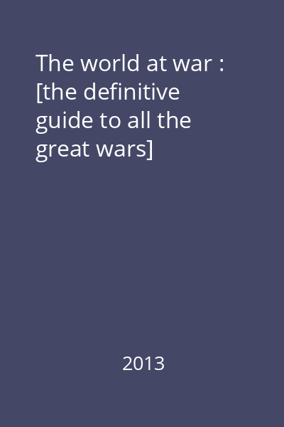 The world at war : [the definitive guide to all the great wars]