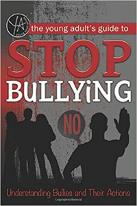 The young adult's quide to stop bullying : understanding bullies and their actions