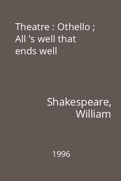 Theatre : Othello ; All 's well that ends well