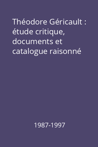 Théodore Géricault : étude critique, documents et catalogue raisonné