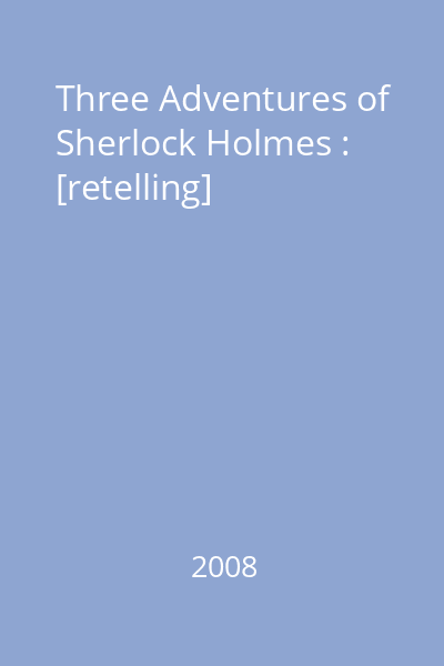 Three Adventures of Sherlock Holmes : [retelling]