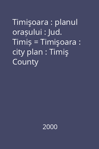 Timişoara : planul orașului : Jud. Timiș = Timişoara : city plan : Timiş County