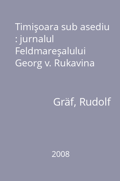 Timişoara sub asediu : jurnalul Feldmareşalului Georg v. Rukavina