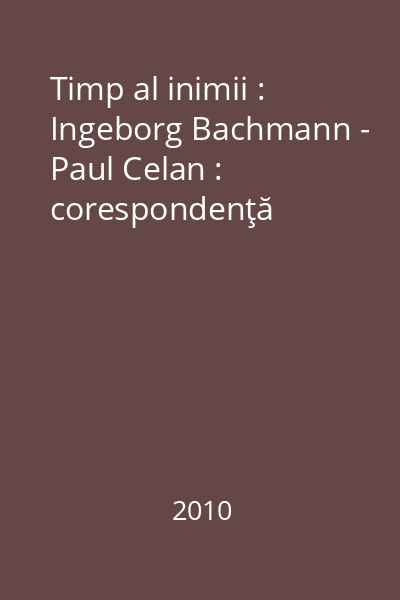 Timp al inimii : Ingeborg Bachmann - Paul Celan : corespondenţă