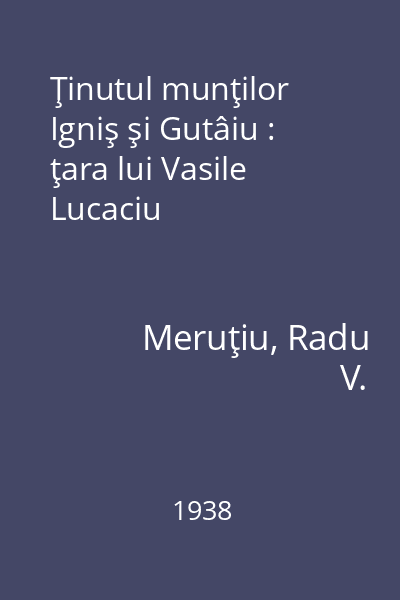 Ţinutul munţilor Igniş şi Gutâiu : ţara lui Vasile Lucaciu